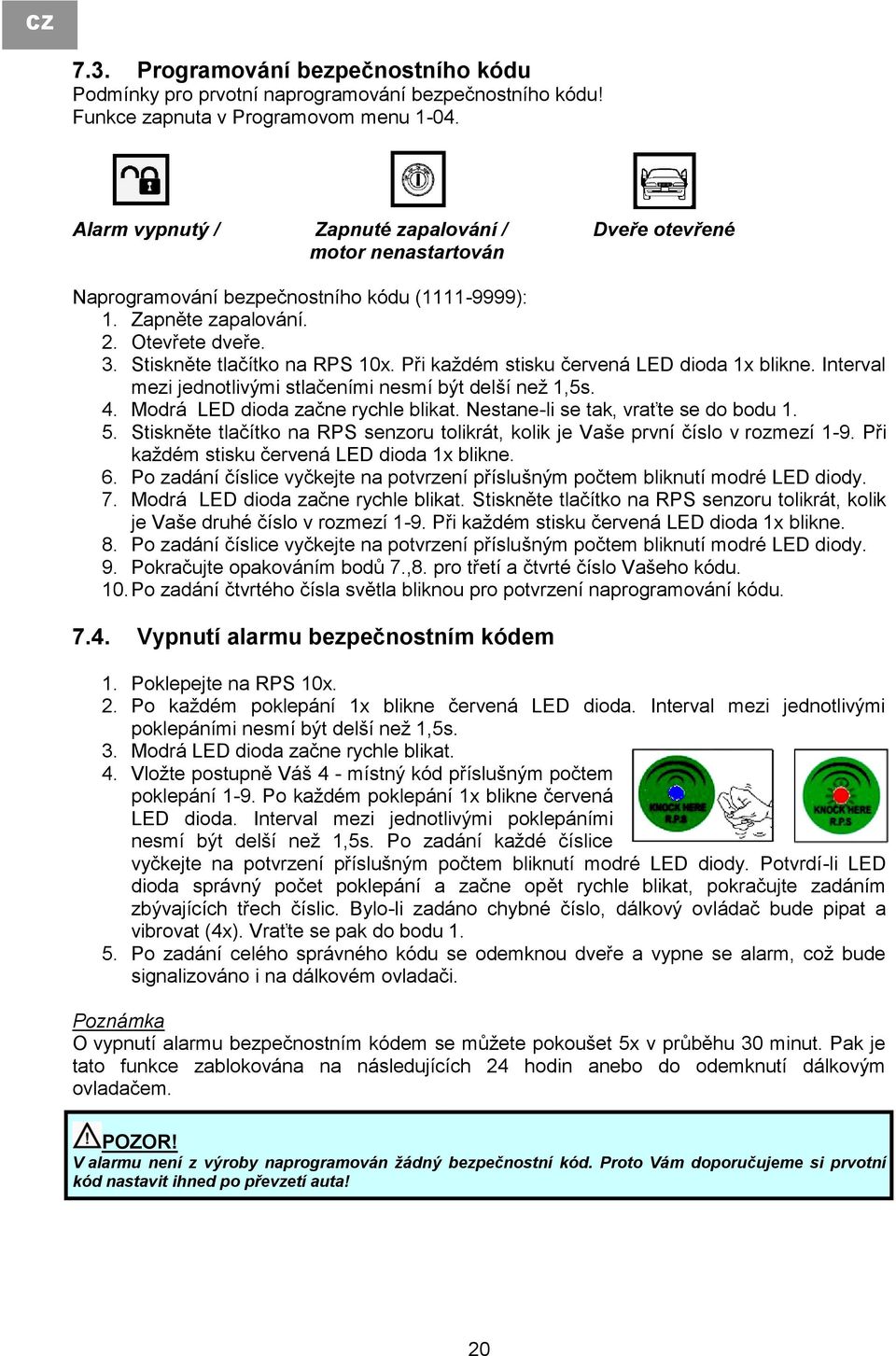 Při každém stisku červená LED dioda 1x blikne. Interval mezi jednotlivými stlačeními nesmí být delší než 1,5s. 4. Modrá LED dioda začne rychle blikat. Nestane-li se tak, vraťte se do bodu 1. 5.