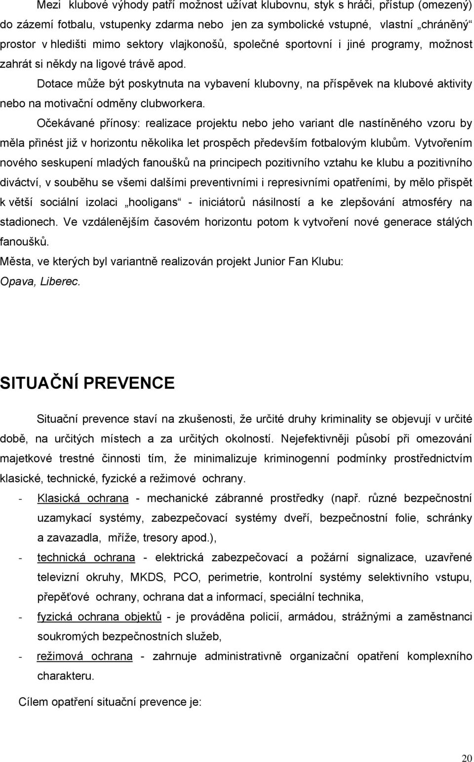 Dotace může být poskytnuta na vybavení klubovny, na příspěvek na klubové aktivity nebo na motivační odměny clubworkera.