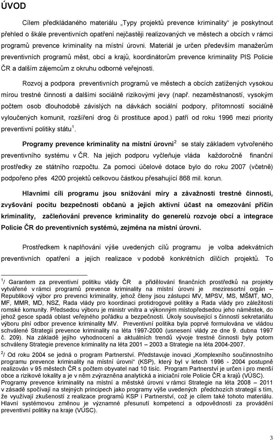 Materiál je určen především manažerům preventivních programů měst, obcí a krajů, koordinátorům prevence kriminality PIS Policie ČR a dalším zájemcům z okruhu odborné veřejnosti.