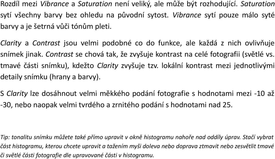 tmavé části snímku), kdežto Clarity zvyšuje tzv. lokální kontrast mezi jednotlivými detaily snímku (hrany a barvy).