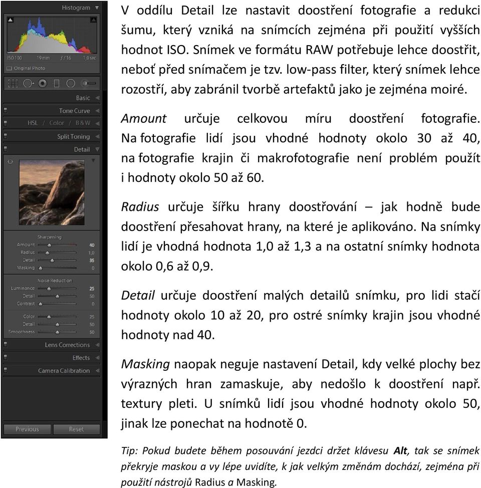 Amount určuje celkovou míru doostření fotografie. Na fotografie lidí jsou vhodné hodnoty okolo 30 až 40, na fotografie krajin či makrofotografie není problém použít i hodnoty okolo 50 až 60.