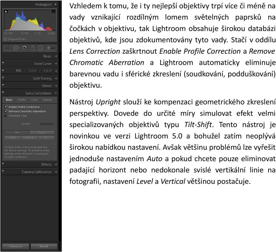 Stačí v oddílu Lens Correction zaškrtnout Enable Profile Correction a Remove Chromatic Aberration a Lightroom automaticky eliminuje barevnou vadu i sférické zkreslení (soudkování, podduškování)