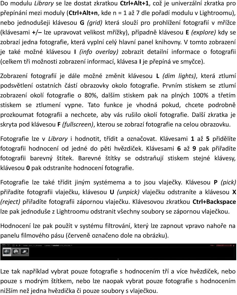 knihovny. V tomto zobrazení je také možné klávesou I (info overlay) zobrazit detailní informace o fotografii (celkem tři možnosti zobrazení informací, klávesa I je přepíná ve smyčce).