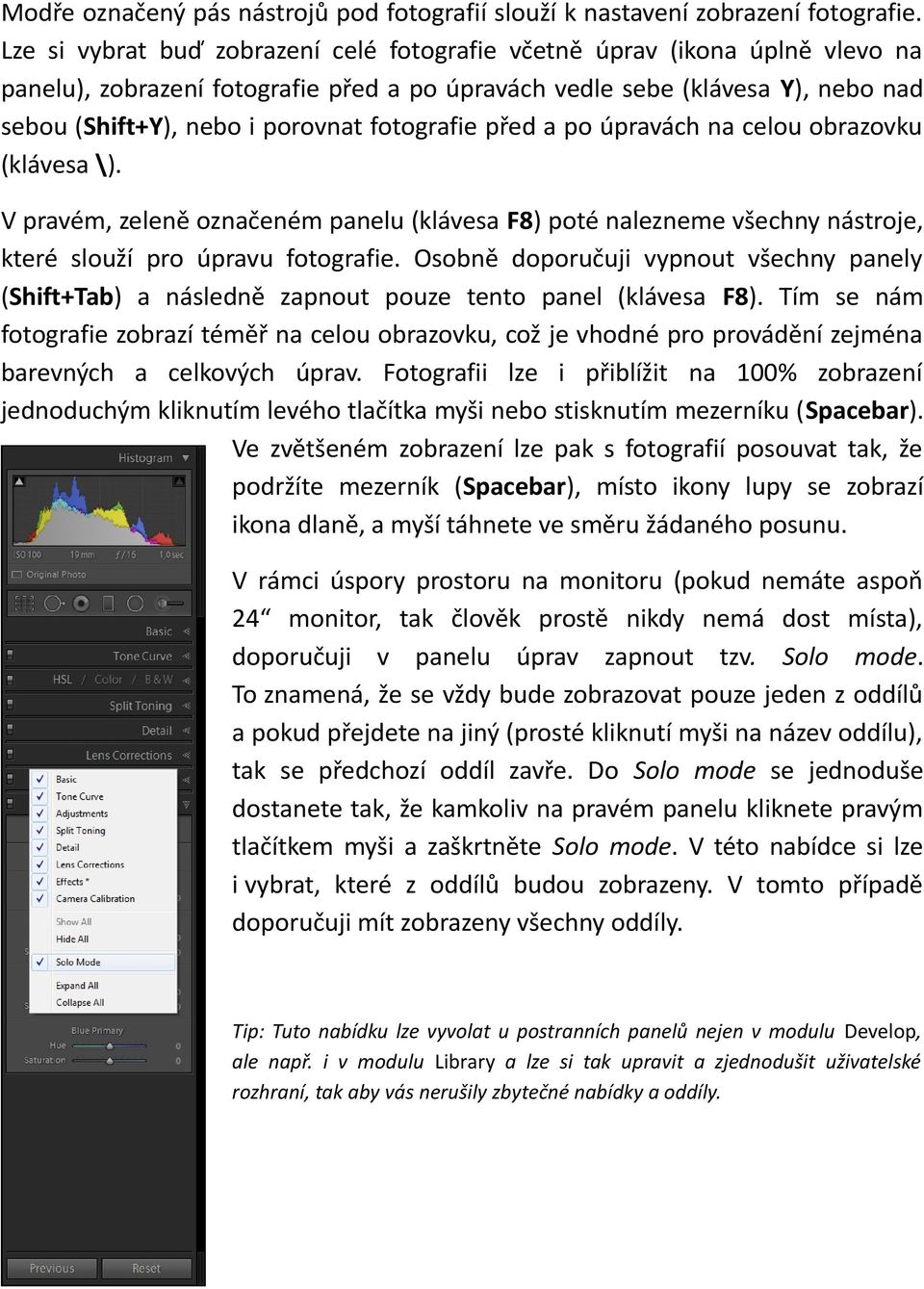 fotografie před a po úpravách na celou obrazovku (klávesa \). V pravém, zeleně označeném panelu (klávesa F8) poté nalezneme všechny nástroje, které slouží pro úpravu fotografie.
