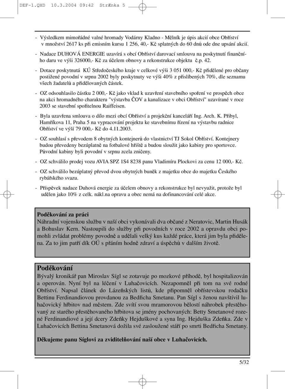 akcií. - Nadace DUHOVÁ ENERGIE uzavírá s obcí Obříství darovací smlouvu na poskytnutí finančního daru ve výši 326000,- Kč za účelem obnovy a rekonstrukce objektu č.p. 42.