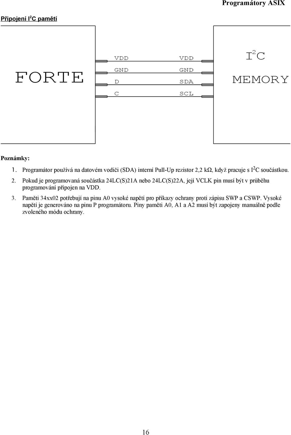 2 kω, když pracuje s I2C součástkou. 2.