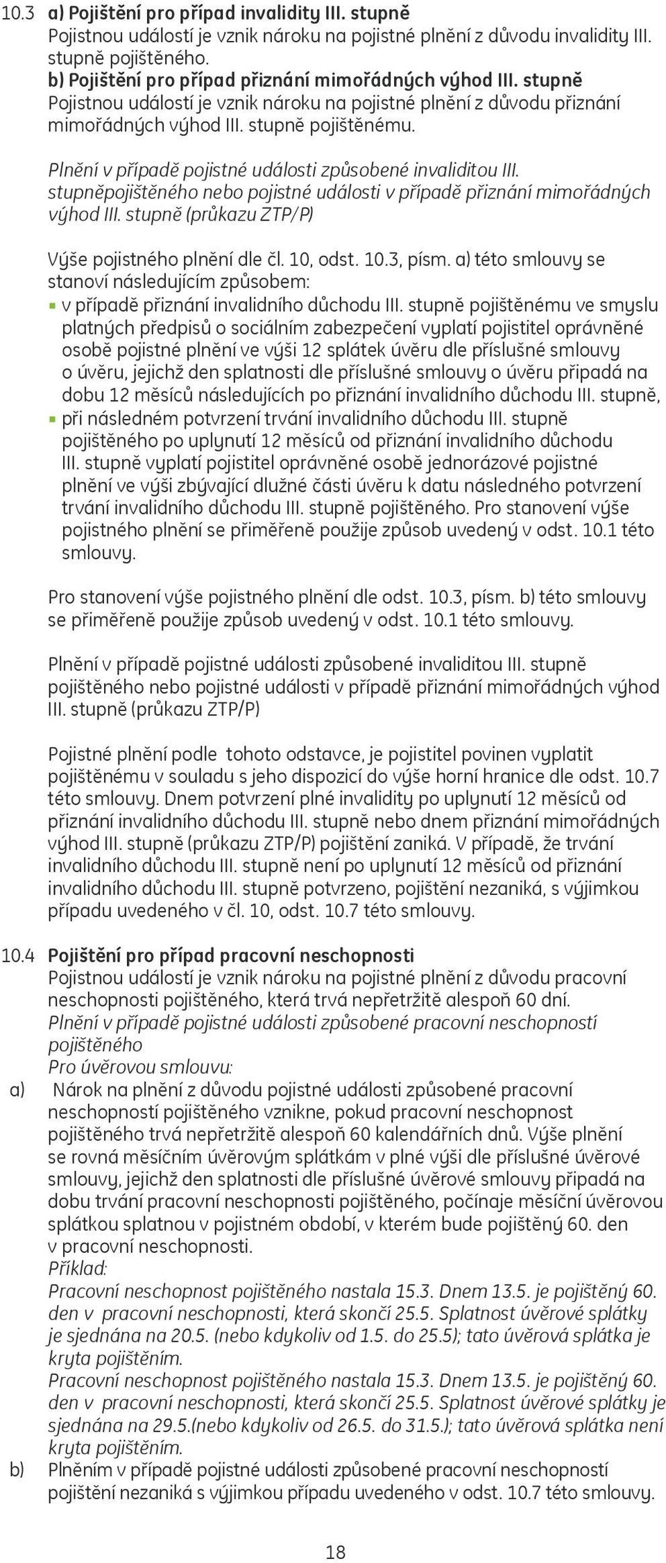 Plnění v případě pojistné události způsobené invaliditou III. stupněpojištěného nebo pojistné události v případě přiznání mimořádných výhod III. stupně (průkazu ZTP/P) Výše pojistného plnění dle čl.