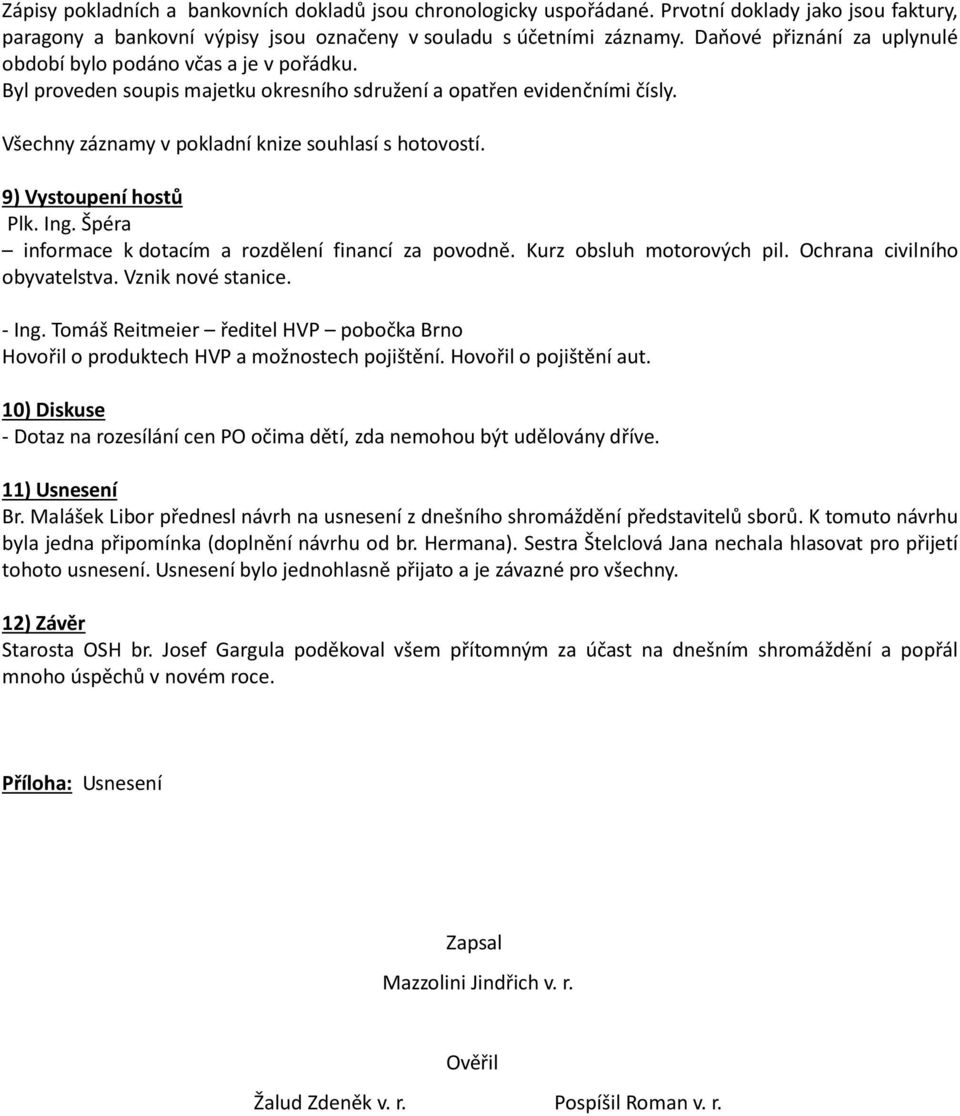 9) Vystoupení hostů Plk. Ing. Špéra informace k dotacím a rozdělení financí za povodně. Kurz obsluh motorových pil. Ochrana civilního obyvatelstva. Vznik nové stanice. - Ing.