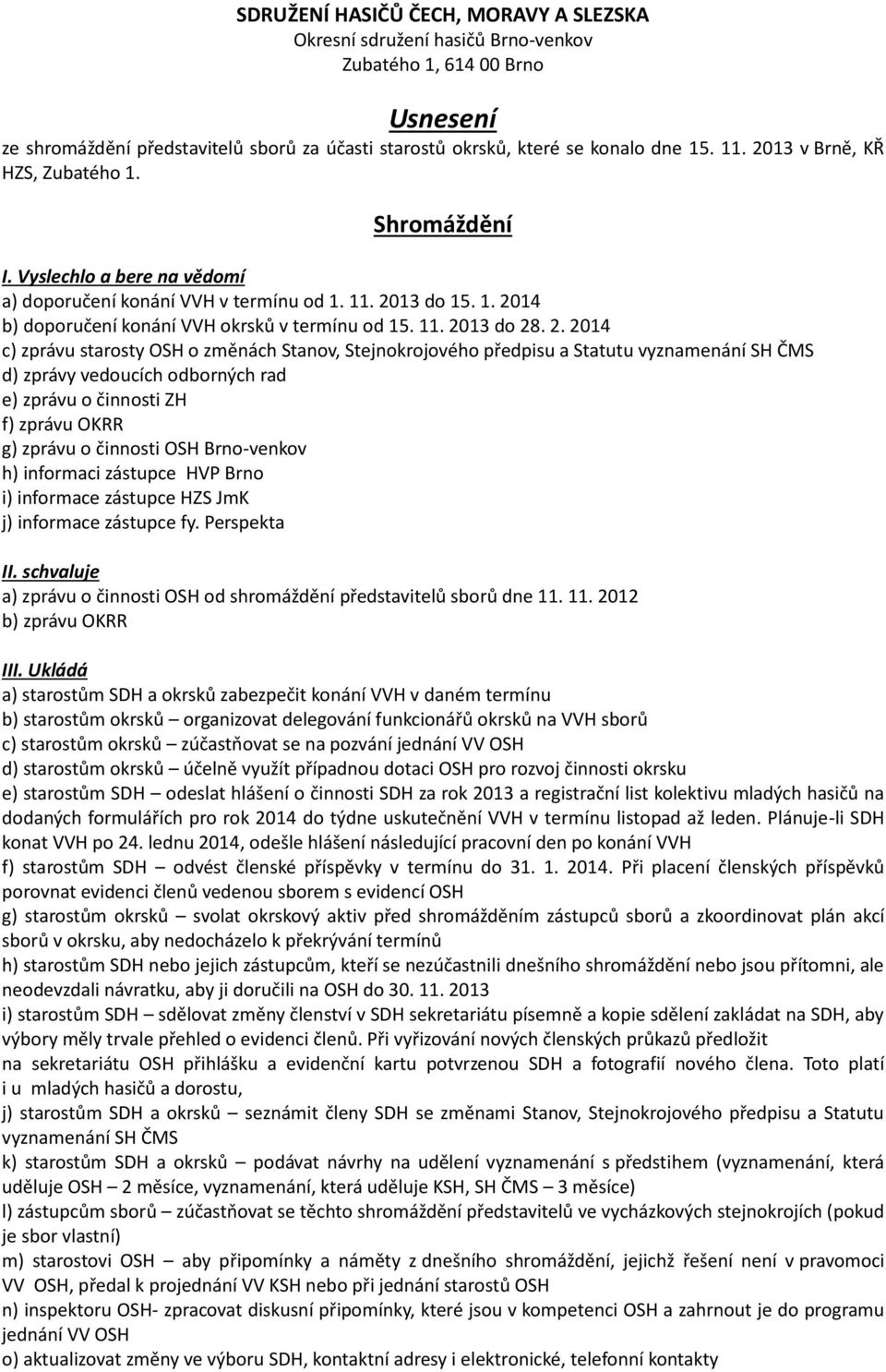 2. 2014 c) zprávu starosty OSH o změnách Stanov, Stejnokrojového předpisu a Statutu vyznamenání SH ČMS d) zprávy vedoucích odborných rad e) zprávu o činnosti ZH f) zprávu OKRR g) zprávu o činnosti