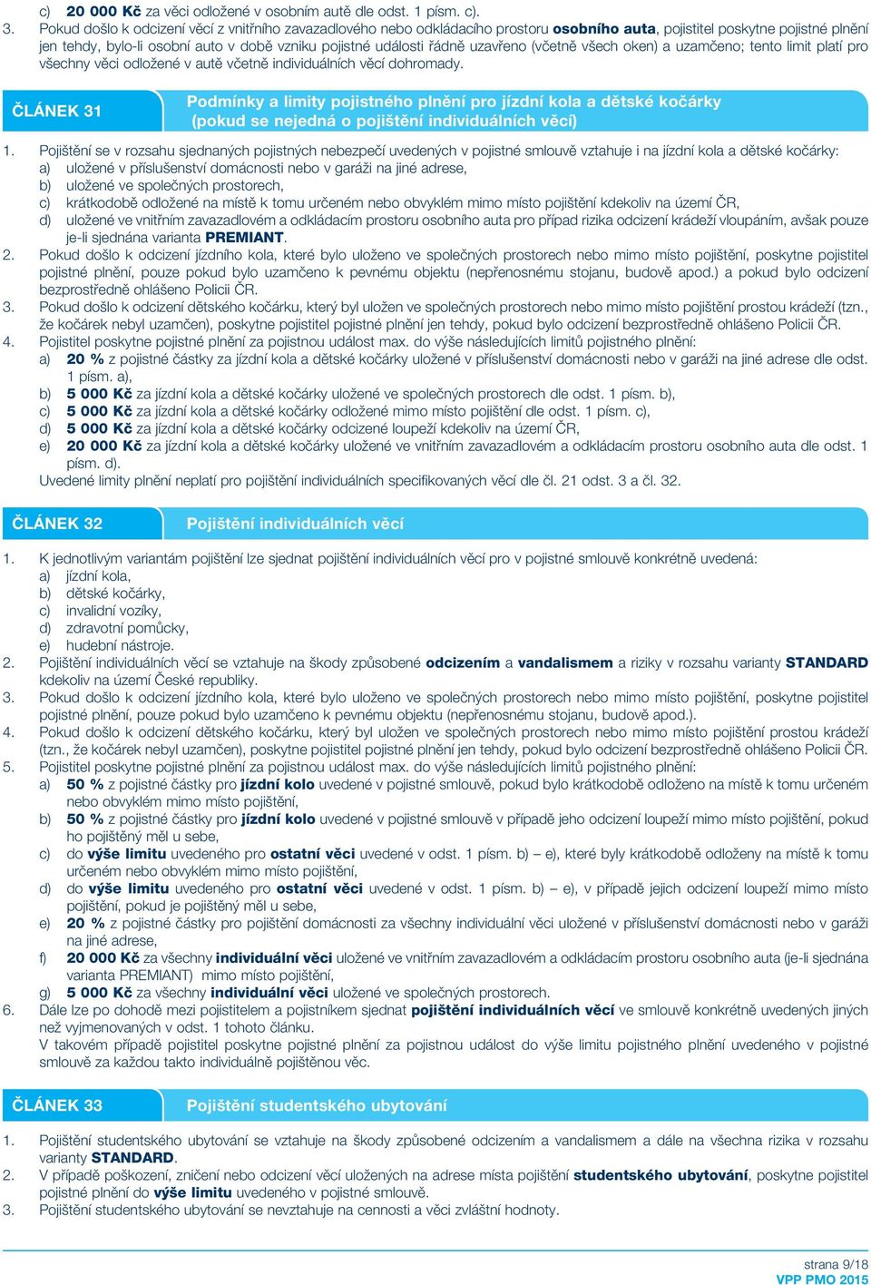 uzavřeno (včetně všech oken) a uzamčeno; tento limit platí pro všechny věci odložené v autě včetně individuálních věcí dohromady.