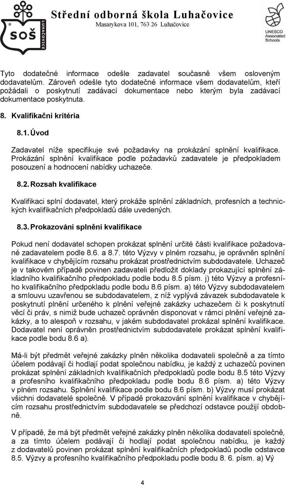 Úvod Zadavatel níže specifikuje své požadavky na prokázání splnění kvalifikace. Prokázání splnění kvalifikace podle požadavků zadavatele je předpokladem posouzení a hodnocení nabídky uchazeče. 8.2.