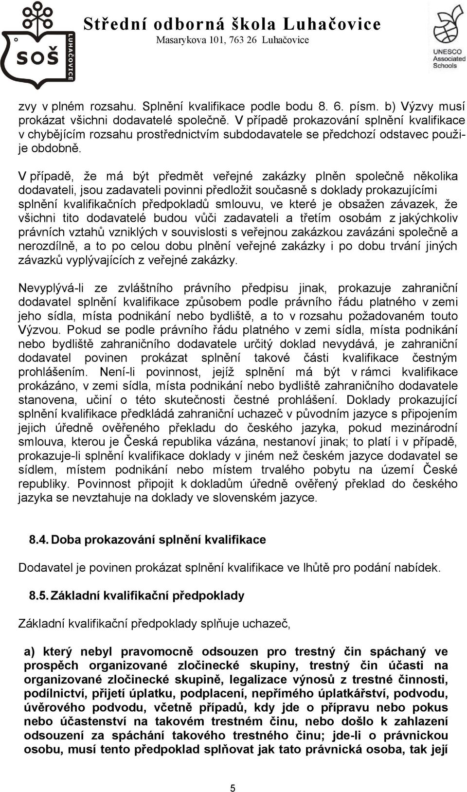 V případě, že má být předmět veřejné zakázky plněn společně několika dodavateli, jsou zadavateli povinni předložit současně s doklady prokazujícími splnění kvalifikačních předpokladů smlouvu, ve