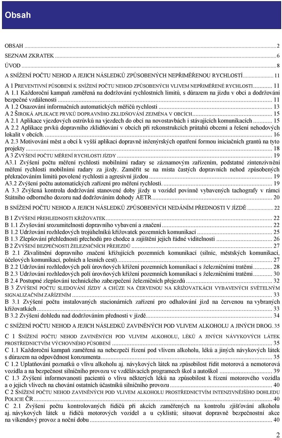 .. 11 A 1.2 Osazování informačních automatických měřičů rychlosti... 13 A 2 ŠIROKÁ APLIKACE PRVKŮ DOPRAVNÍHO ZKLIDŇOVÁNÍ ZEJMÉNA V OBCÍCH... 15 A 2.