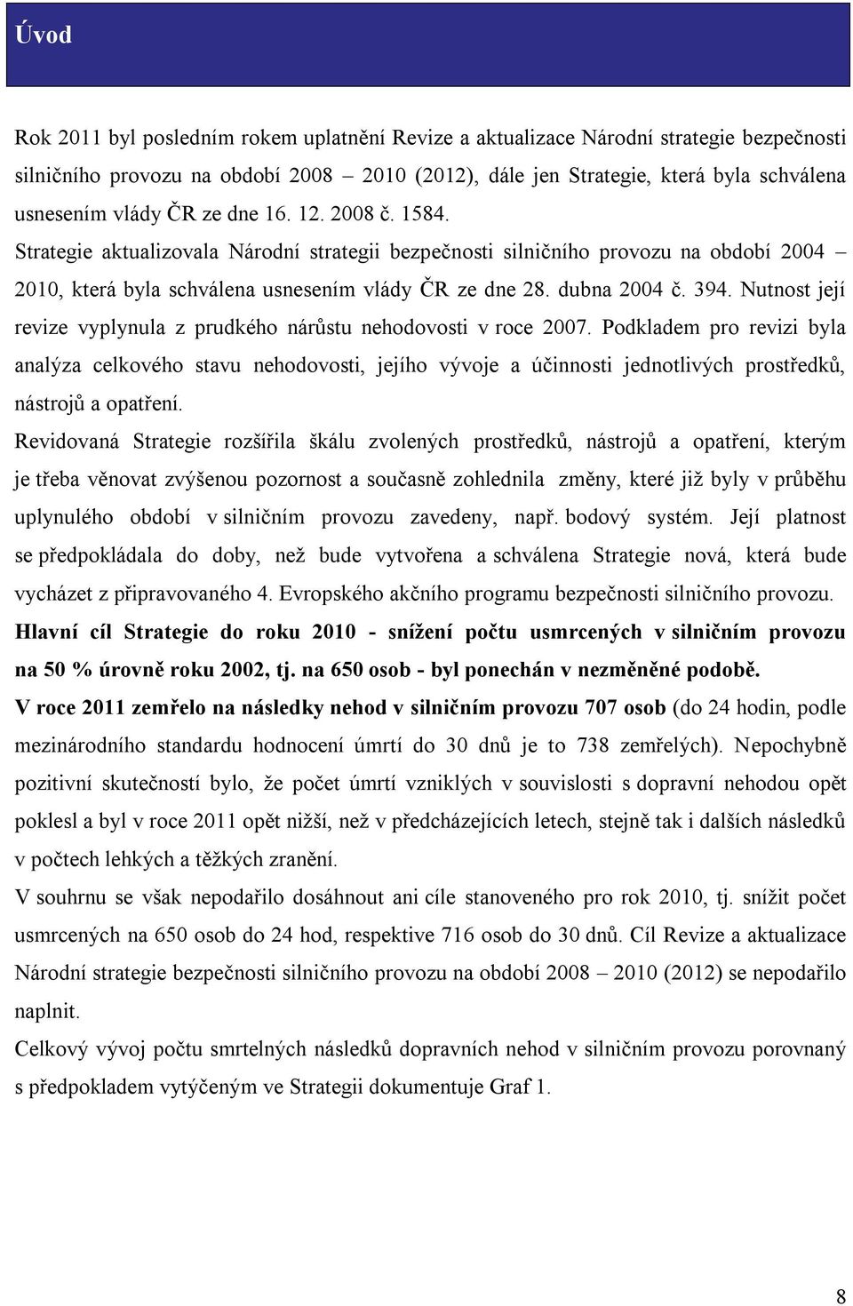 Nutnost její revize vyplynula z prudkého nárůstu nehodovosti v roce 2007.