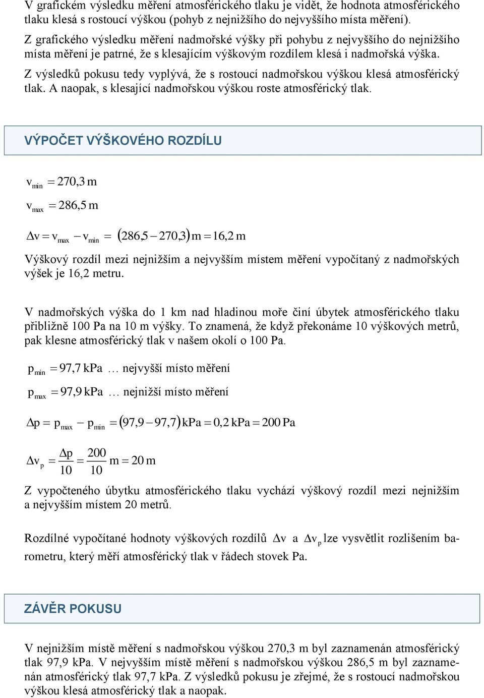 Z výsledků pokusu tedy vyplývá, že s rostoucí nadmořskou výškou klesá atmosférický tlak. A naopak, s klesající nadmořskou výškou roste atmosférický tlak.