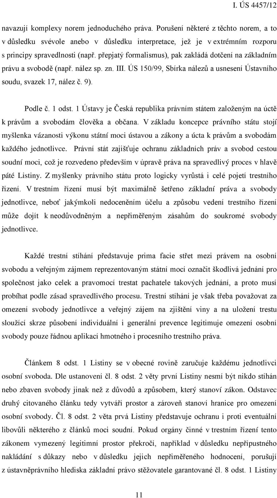 1 Ústavy je Česká republika právním státem založeným na úctě k právům a svobodám člověka a občana.