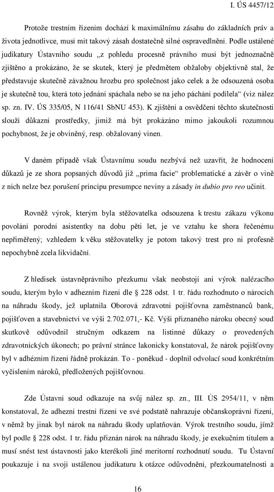 závažnou hrozbu pro společnost jako celek a že odsouzená osoba je skutečně tou, která toto jednání spáchala nebo se na jeho páchání podílela (viz nález sp. zn. IV. ÚS 335/05, N 116/41 SbNU 453).