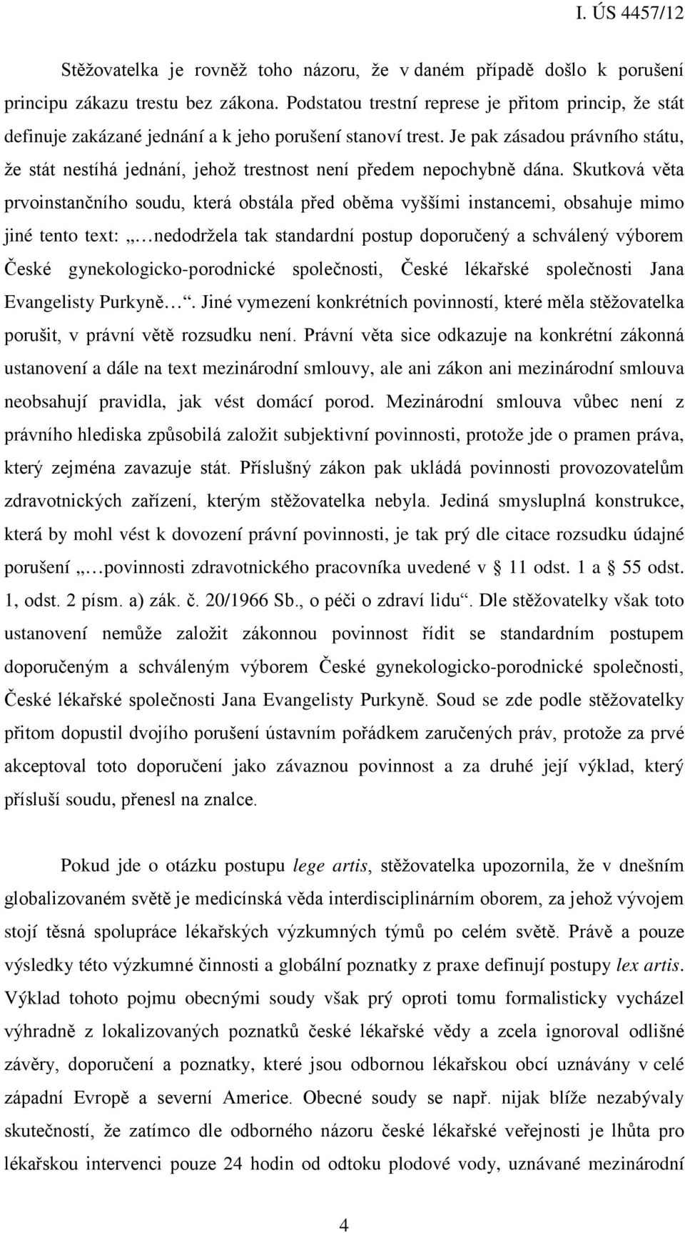 Je pak zásadou právního státu, že stát nestíhá jednání, jehož trestnost není předem nepochybně dána.