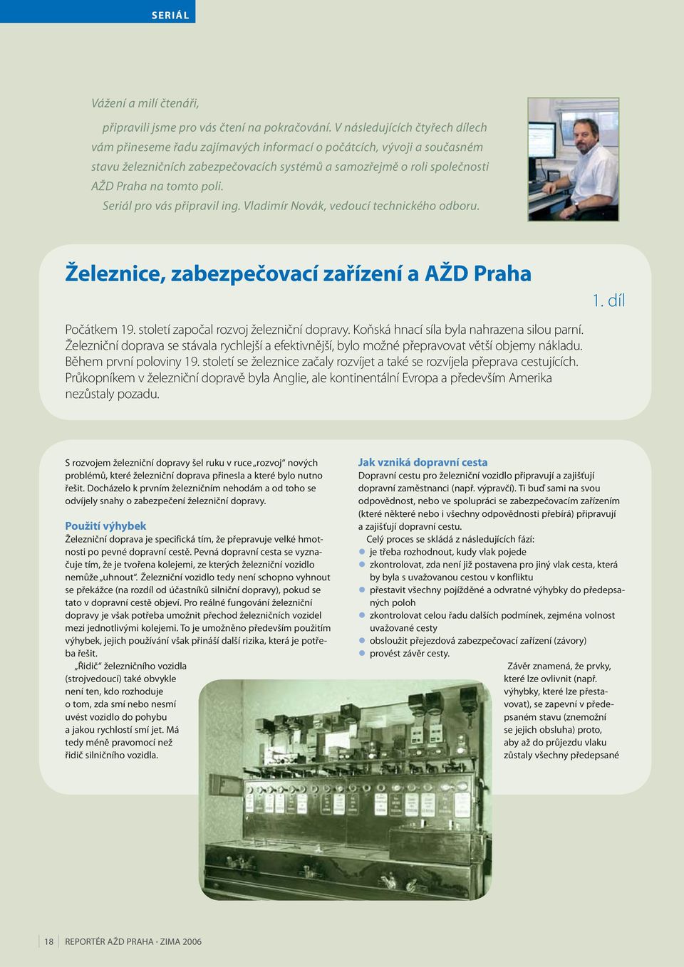 poli. Seriál pro vás připravil ing. Vladimír Novák, vedoucí technického odboru. Železnice, zabezpečovací zařízení a AŽD Praha Počátkem 19. století započal rozvoj železniční dopravy.