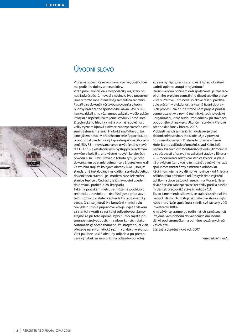 Podařilo se dokončit výstavbu provozní a výrobní budovy naší dceřiné společnosti Balkan SAST v Bulharsku, získali jsme významnou zakázku v běloruském Polocku a úspěšně realizujeme stavbu v Černé Hoře.