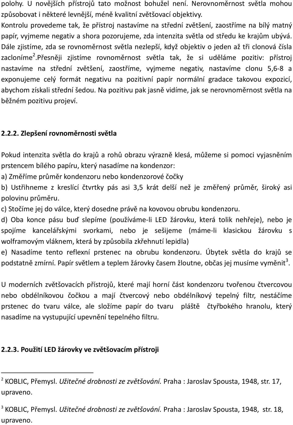 Dále zjistíme, zda se rovnoměrnost světla nezlepší, když objektiv o jeden až tři clonová čísla zacloníme 2.