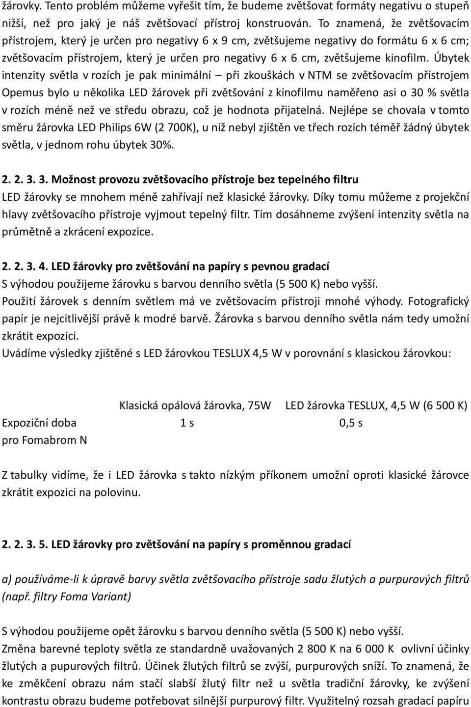 Úbytek intenzity světla v rozích je pak minimální při zkouškách v NTM se zvětšovacím přístrojem Opemus bylo u několika LED žárovek při zvětšování z kinofilmu naměřeno asi o 30 % světla v rozích méně