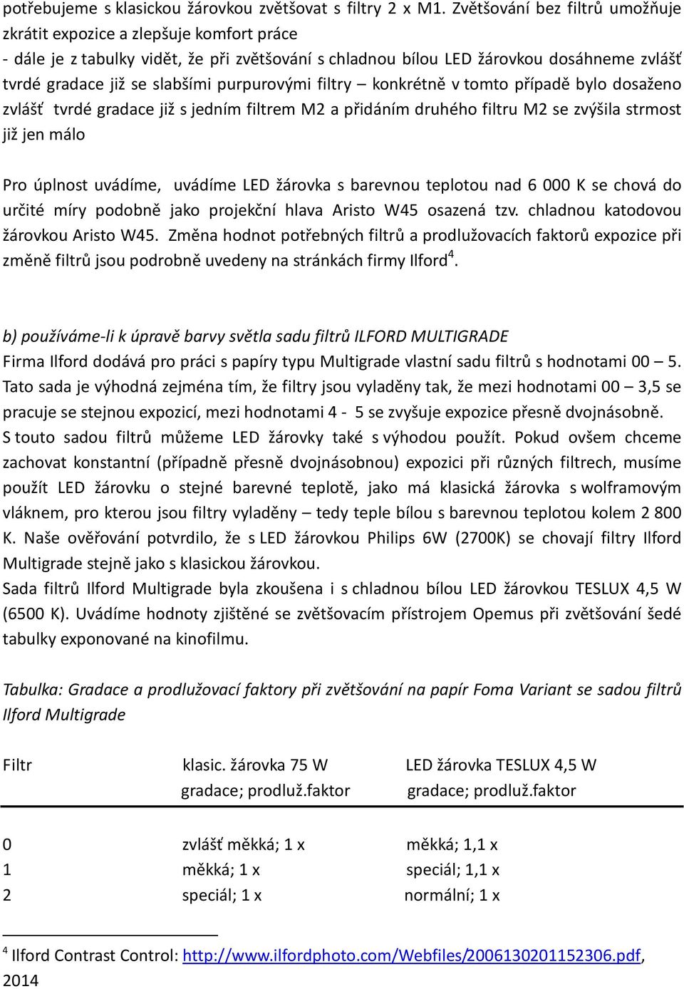 purpurovými filtry konkrétně v tomto případě bylo dosaženo zvlášť tvrdé gradace již s jedním filtrem M2 a přidáním druhého filtru M2 se zvýšila strmost již jen málo Pro úplnost uvádíme, uvádíme LED