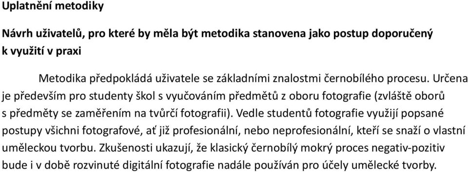 Určena je především pro studenty škol s vyučováním předmětů z oboru fotografie (zvláště oborů s předměty se zaměřením na tvůrčí fotografii).