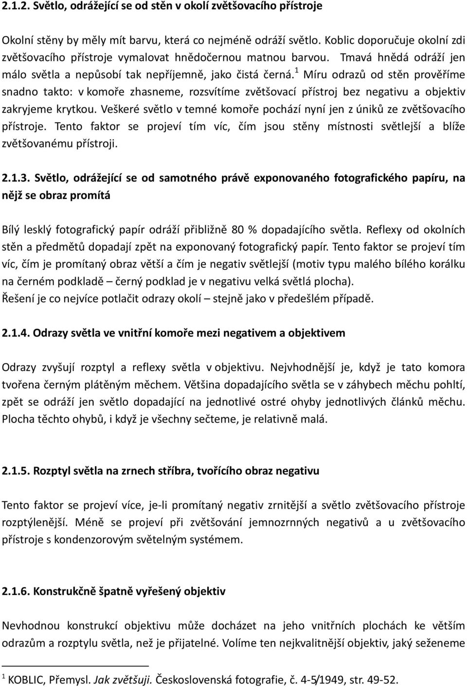 1 Míru odrazů od stěn prověříme snadno takto: v komoře zhasneme, rozsvítíme zvětšovací přístroj bez negativu a objektiv zakryjeme krytkou.