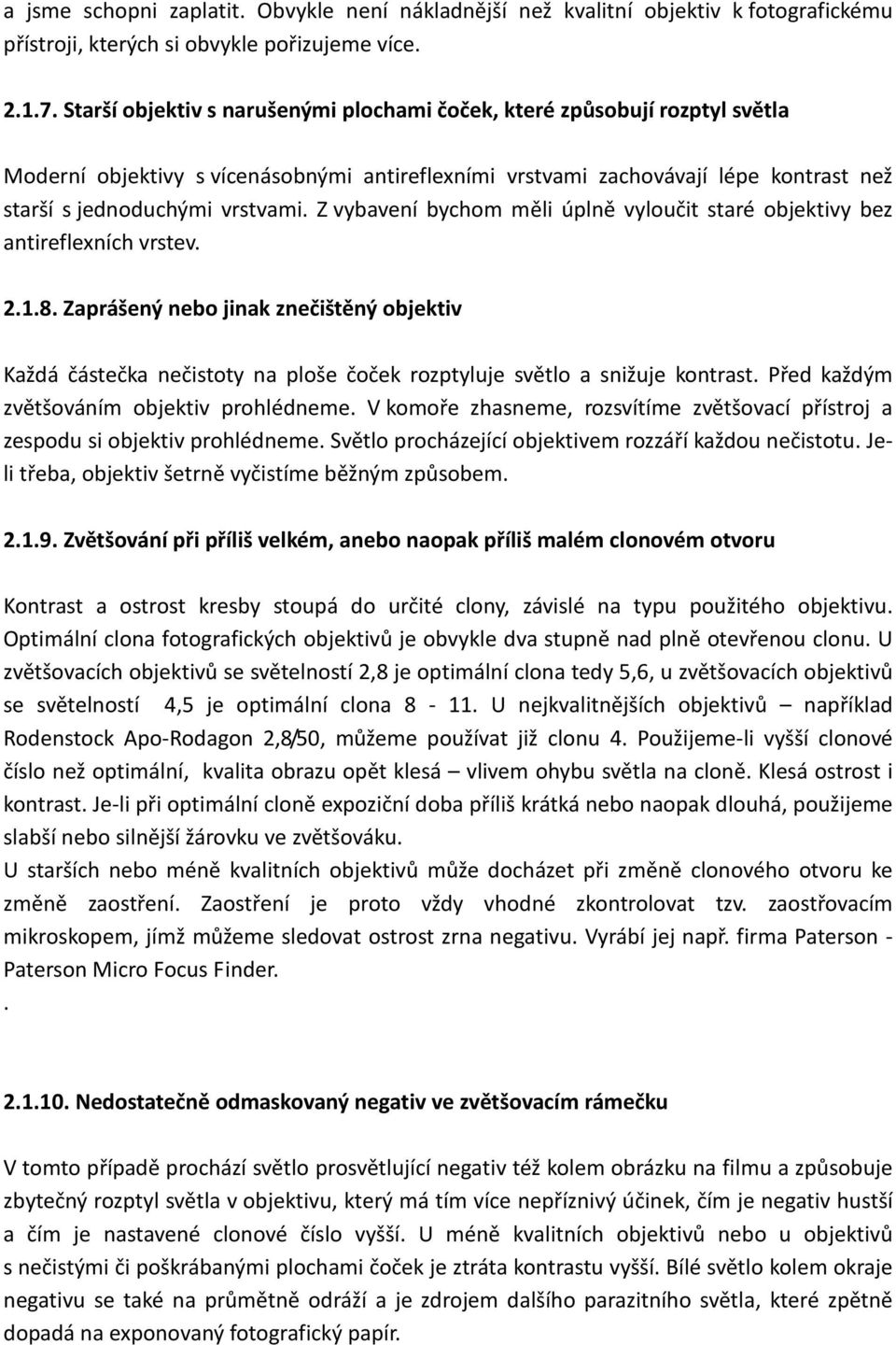 Z vybavení bychom měli úplně vyloučit staré objektivy bez antireflexních vrstev. 2.1.8.