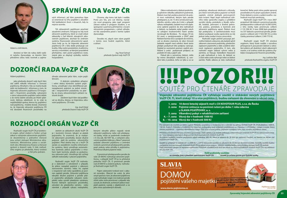 Vstupují na něj nové zdravotní pojišťovny, které se snaží získat zákazníky z řad klientů stávajících zdravotních pojišťoven, dochází ke změnám systému financování zdravotnictví apod.