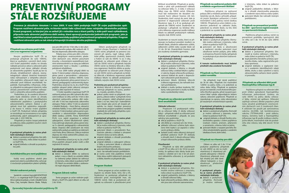 Kromě programů, se kterými jste se setkali již v minulém roce a které patřily a stále patří mezi vyhledávané, připravila naše zdravotní pojišťovna další změny, které upravují poskytování jednotlivých