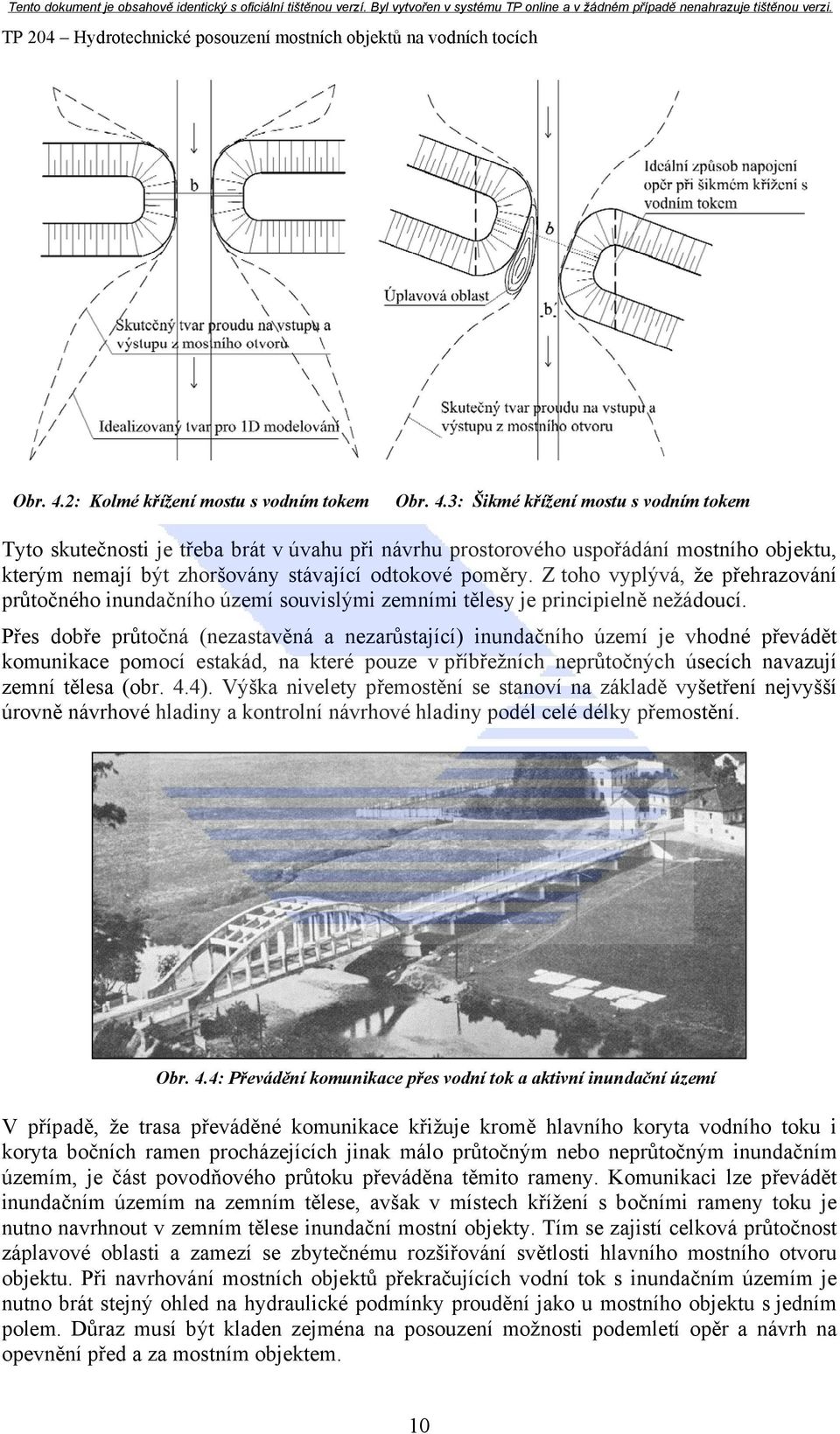 3: Šikmé křížení mostu s vodním tokem Tyto skutečnosti je třeba brát v úvahu při návrhu prostorového uspořádání mostního objektu, kterým nemají být zhoršovány stávající odtokové poměry.