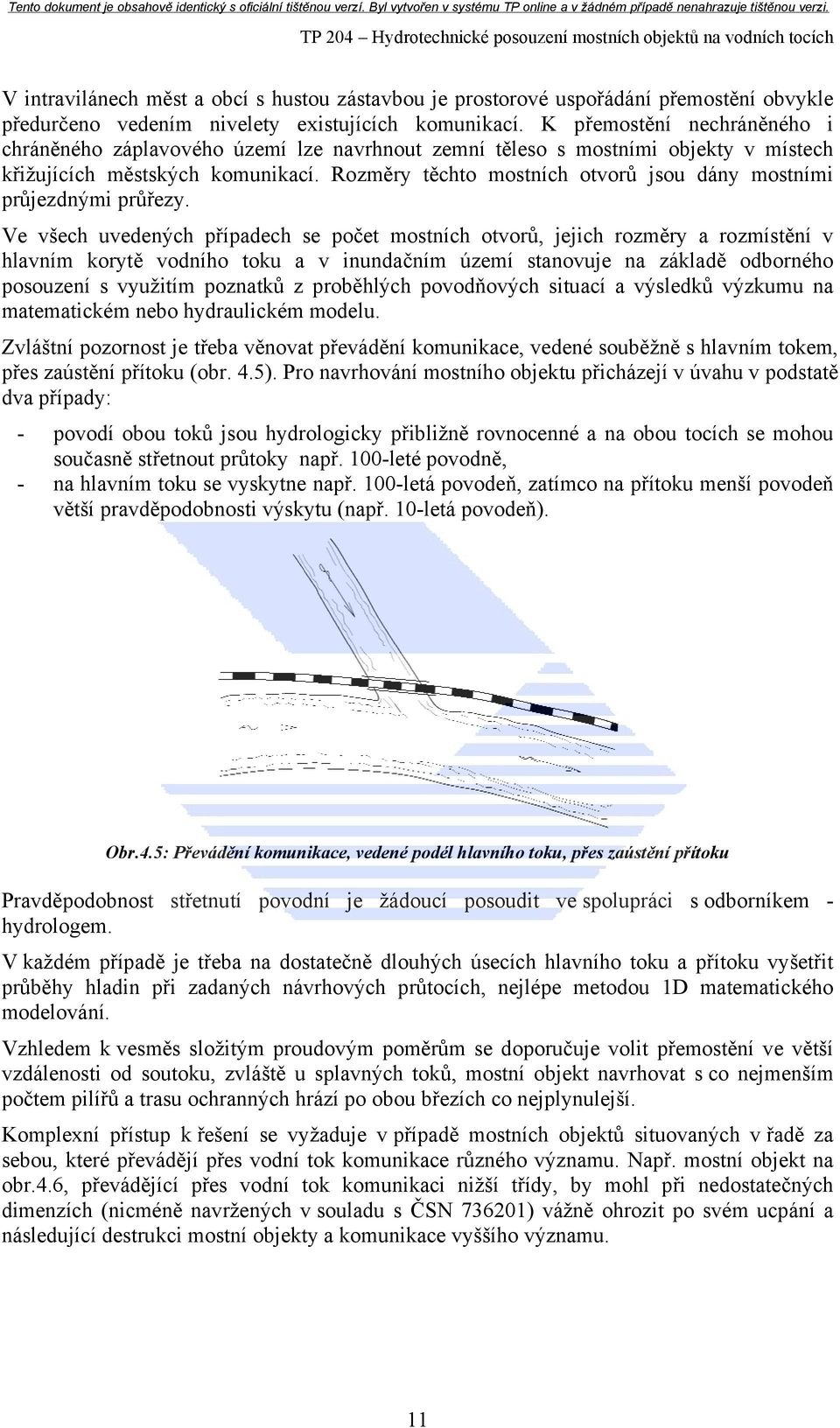 Rozměry těchto mostních otvorů jsou dány mostními průjezdnými průřezy.