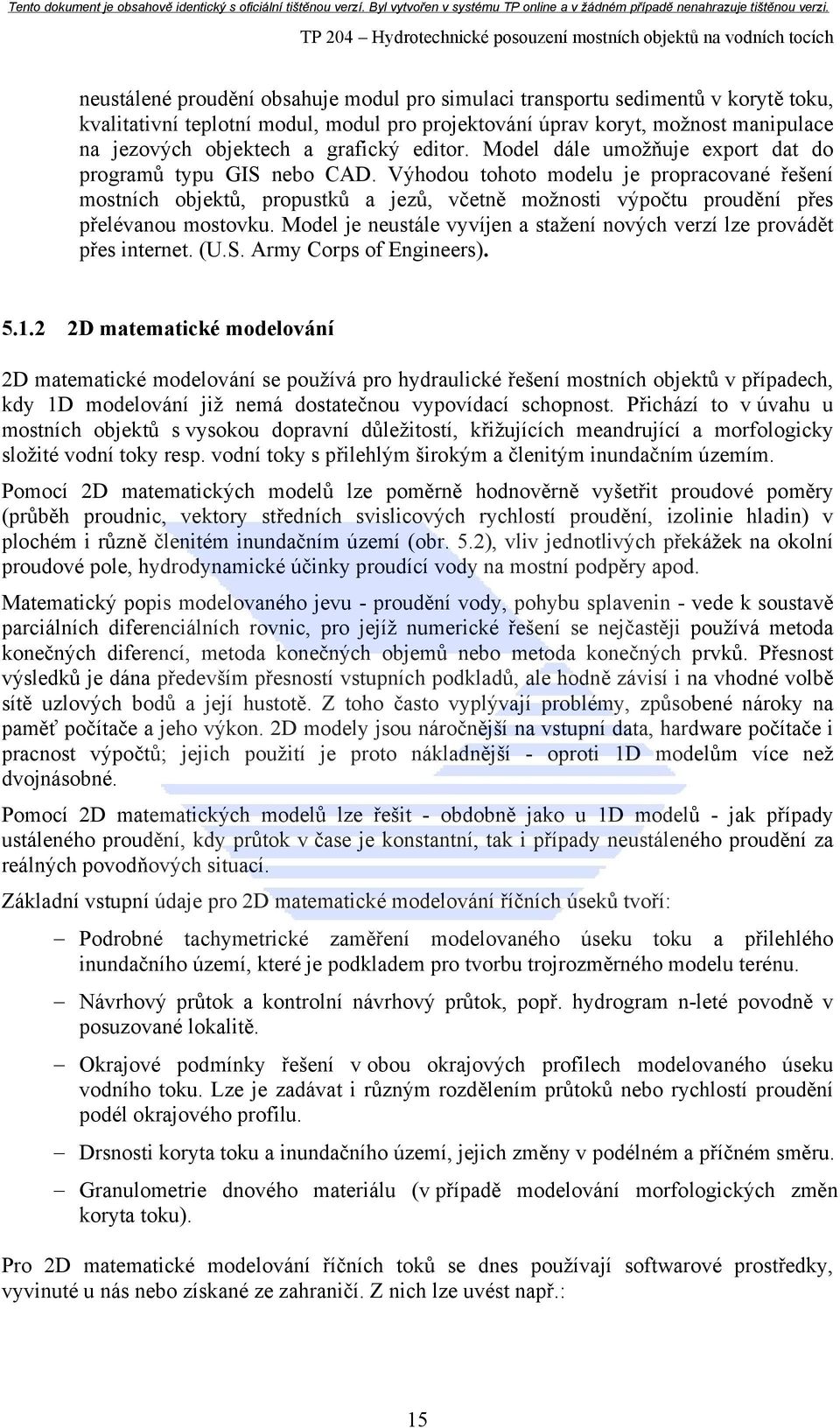 Výhodou tohoto modelu je propracované řešení mostních objektů, propustků a jezů, včetně možnosti výpočtu proudění přes přelévanou mostovku.