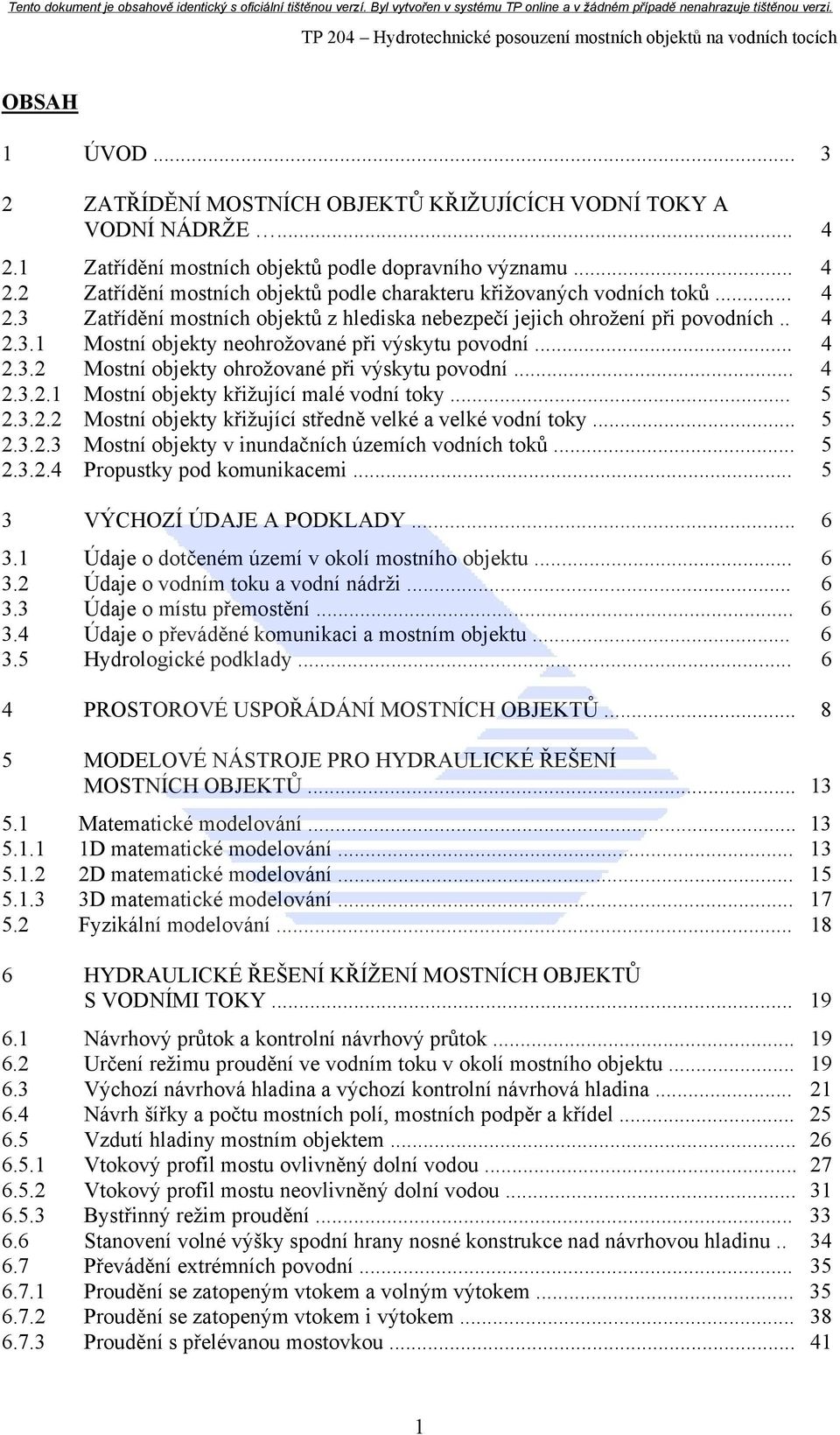 . 4.3.1 Mostní objekty neohrožované při výskytu povodní... 4.3. Mostní objekty ohrožované při výskytu povodní... 4.3..1 Mostní objekty křižující malé vodní toky... 5.3.. Mostní objekty křižující středně velké a velké vodní toky.