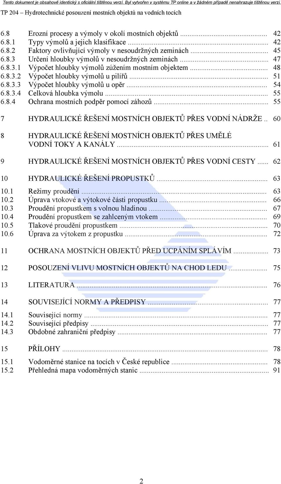 .. 54 6.8.3.4 Celková hloubka výmolu... 55 6.8.4 Ochrana mostních podpěr pomocí záhozů... 55 7 HYDRAULICKÉ ŘEŠENÍ MOSTNÍCH OBJEKTŮ PŘES VODNÍ NÁDRŽE.