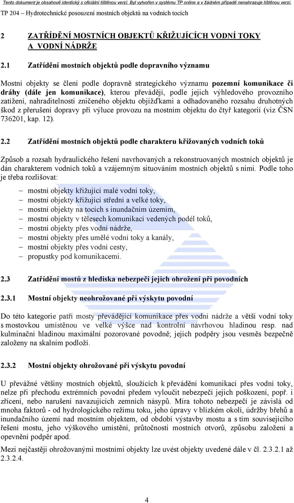 výhledového provozního zatížení, nahraditelnosti zničeného objektu objížďkami a odhadovaného rozsahu druhotných škod z přerušení dopravy při výluce provozu na mostním objektu do čtyř kategorií (viz