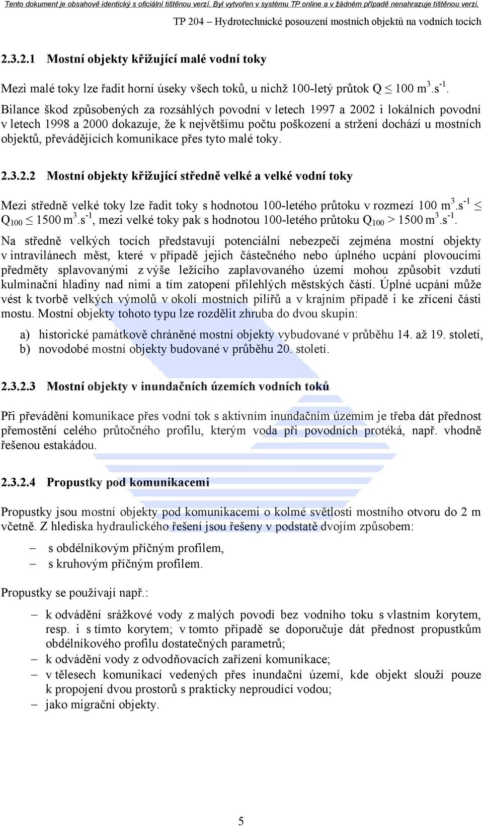 komunikace přes tyto malé toky..3.. Mostní objekty křižující středně velké a velké vodní toky Mezi středně velké toky lze řadit toky s hodnotou 100-letého průtoku v rozmezí 100 m 3.