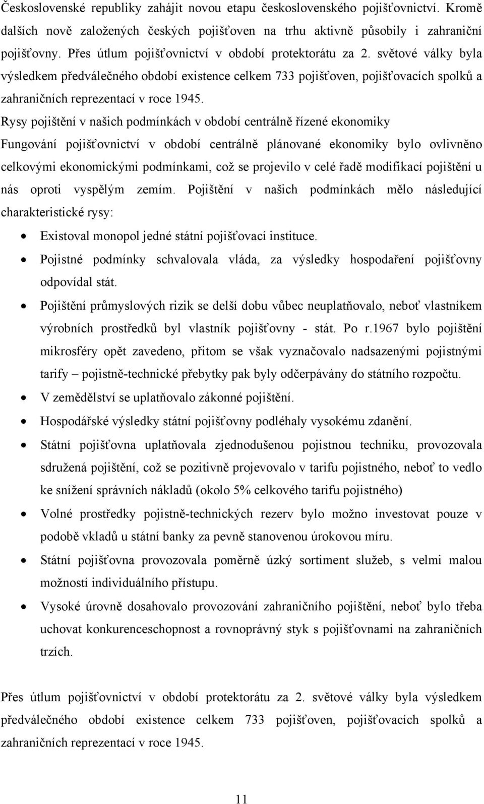 Rysy pojištění v našich podmínkách v období centrálně řízené ekonomiky Fungování pojišťovnictví v období centrálně plánované ekonomiky bylo ovlivněno celkovými ekonomickými podmínkami, coţ se