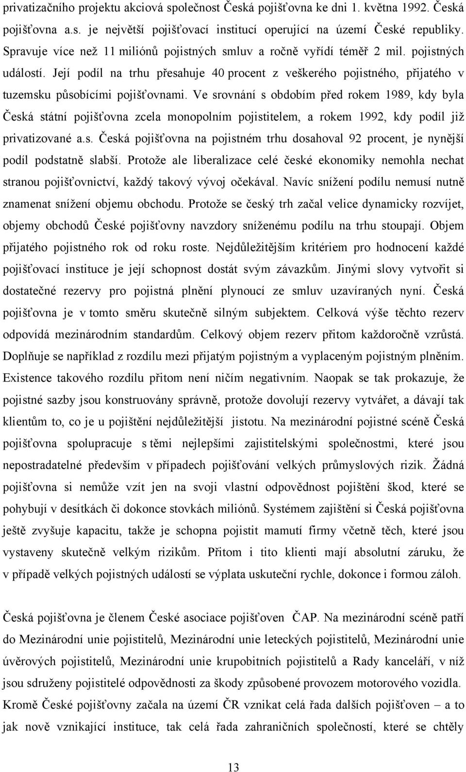 Její podíl na trhu přesahuje 40 procent z veškerého pojistného, přijatého v tuzemsku působícími pojišťovnami.