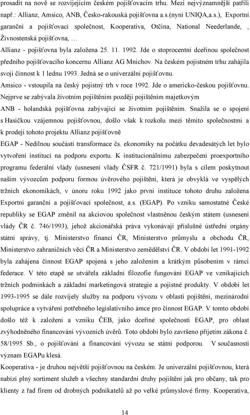 Amsico - vstoupila na český pojistný trh v roce 1992. Jde o americko-českou pojišťovnu.