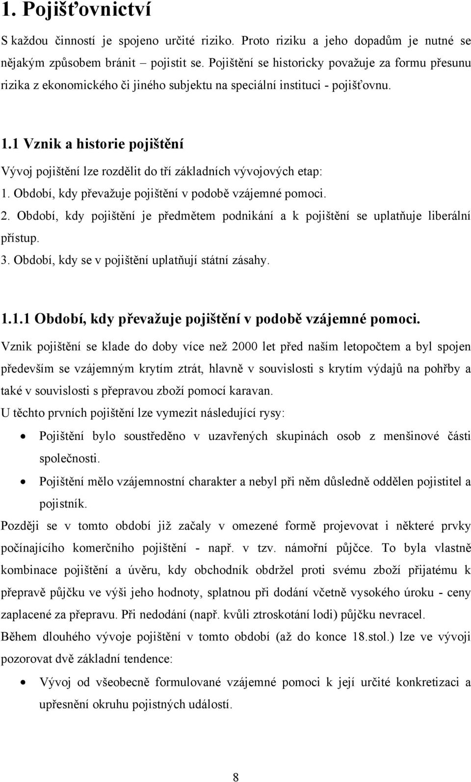 1 Vznik a historie pojištění Vývoj pojištění lze rozdělit do tří základních vývojových etap: 1. Období, kdy převaţuje pojištění v podobě vzájemné pomoci. 2.