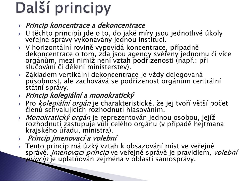 : při slučování či dělení ministerstev). Základem vertikální dekoncentrace je vždy delegovaná působnost, ale zachovává se podřízenost orgánům centrální státní správy.