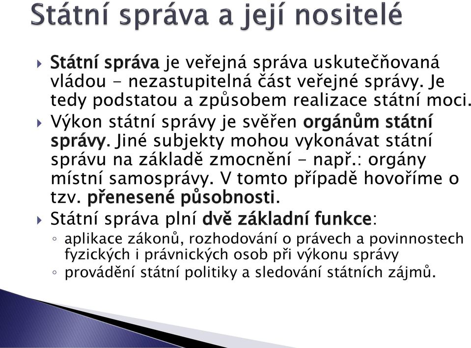 Jiné subjekty mohou vykonávat státní správu na základě zmocnění - např.: orgány místní samosprávy. V tomto případě hovoříme o tzv.