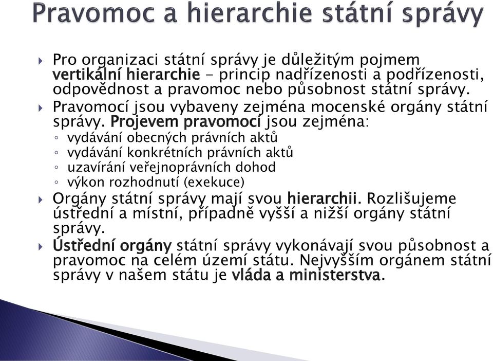 Projevem pravomocí jsou zejména: vydávání obecných právních aktů vydávání konkrétních právních aktů uzavírání veřejnoprávních dohod výkon rozhodnutí (exekuce) Orgány