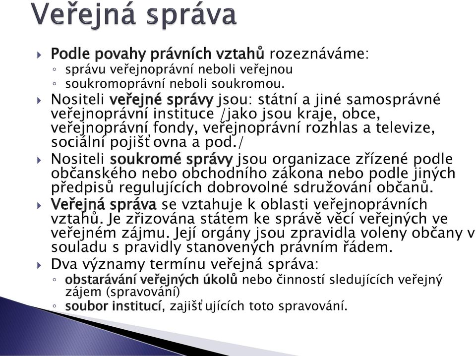 / Nositeli soukromé správy jsou organizace zřízené podle občanského nebo obchodního zákona nebo podle jiných předpisů regulujících dobrovolné sdružování občanů.