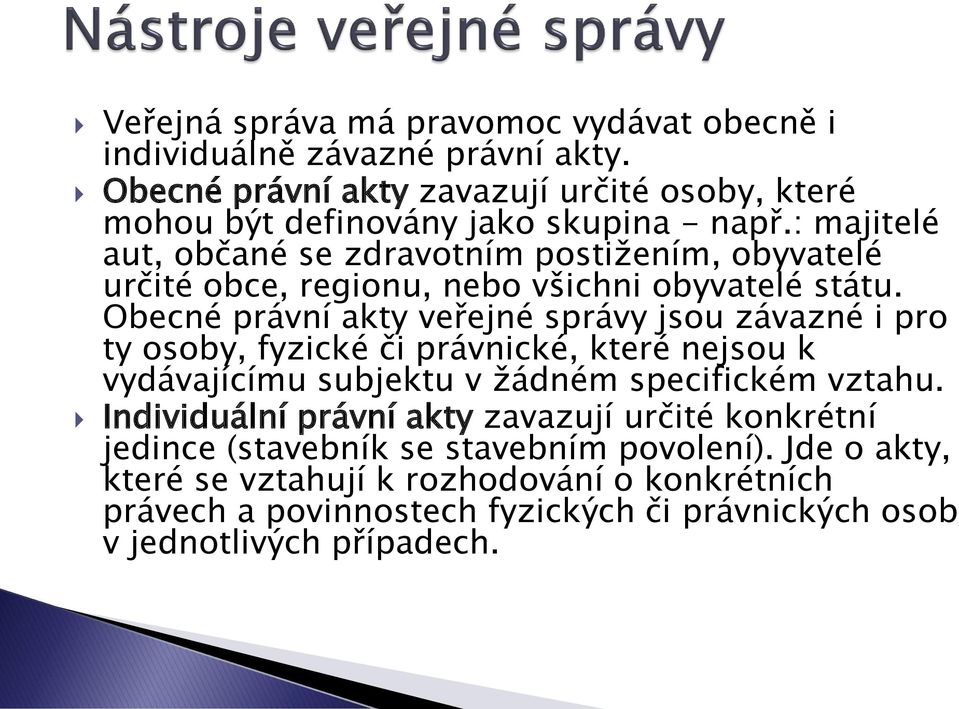 : majitelé aut, občané se zdravotním postižením, obyvatelé určité obce, regionu, nebo všichni obyvatelé státu.