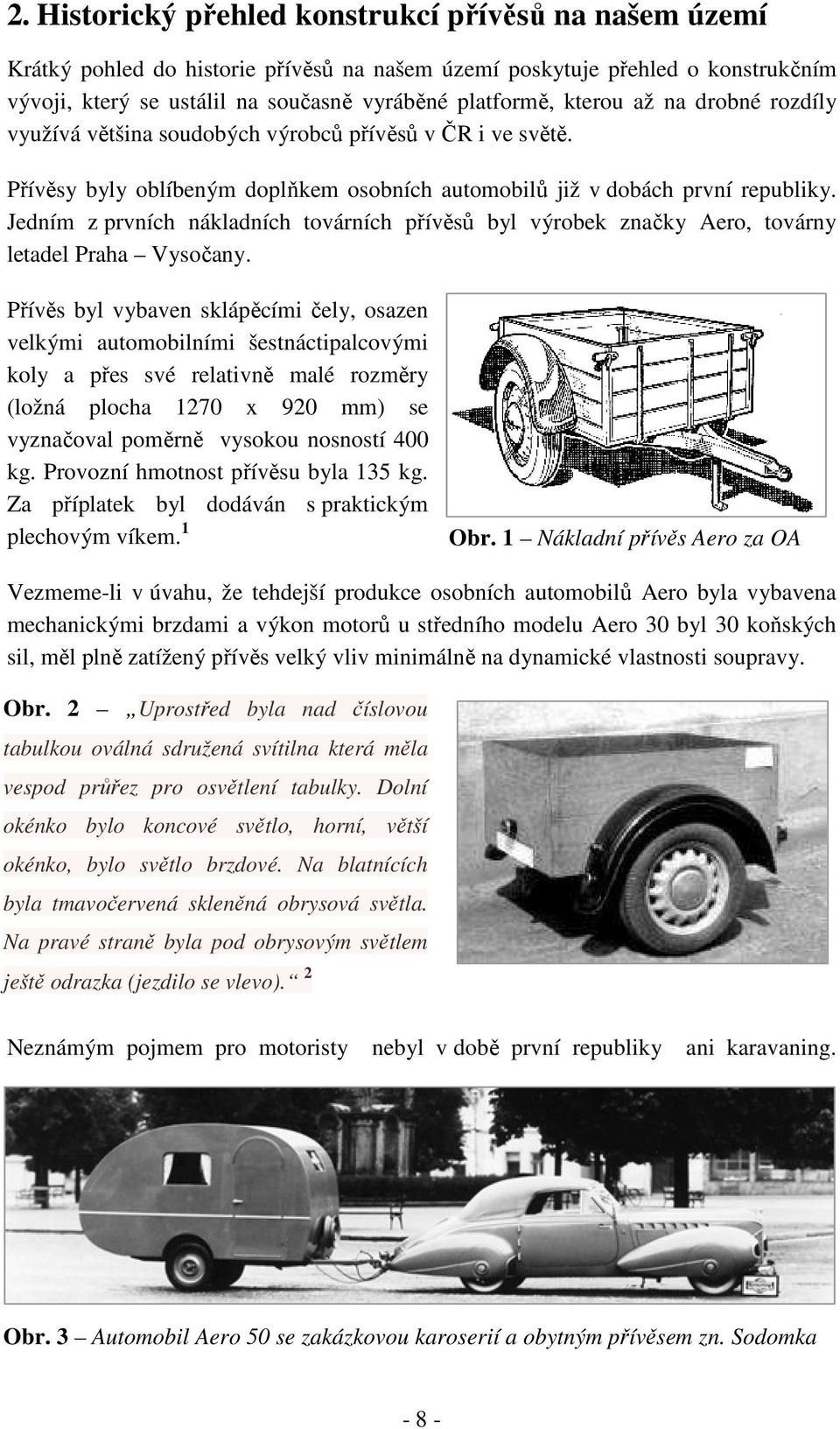 Jedním z prvních nákladních továrních přívěsů byl výrobek značky Aero, továrny letadel Praha Vysočany.