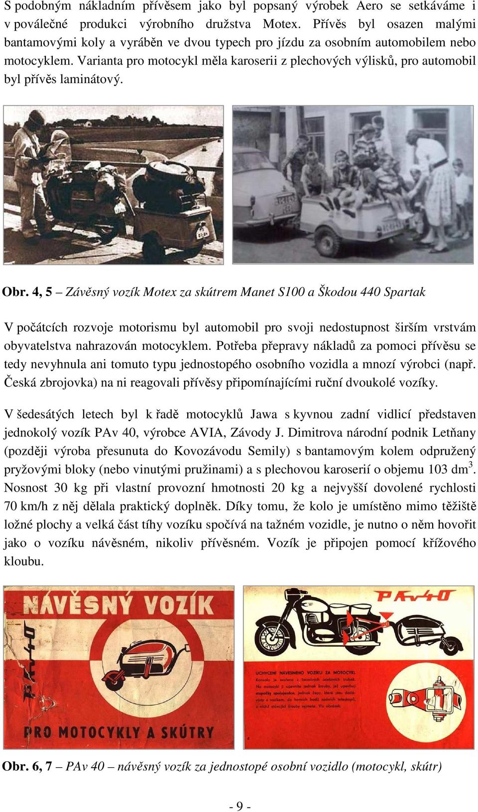 Varianta pro motocykl měla karoserii z plechových výlisků, pro automobil byl přívěs laminátový. Obr.